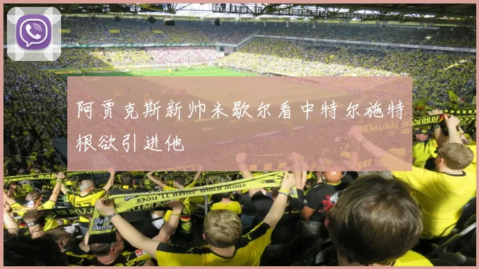 阿贾克斯新帅米歇尔看中特尔施特根欲引进他