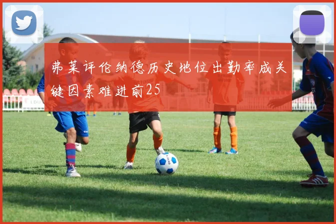 弗莱评伦纳德历史地位出勤率成关键因素难进前25