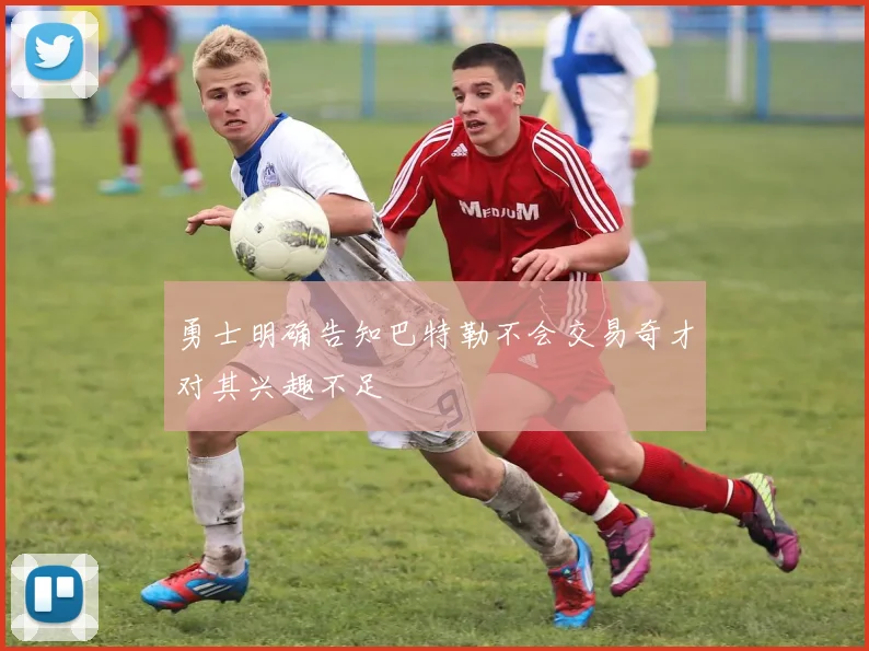 勇士明确告知巴特勒不会交易奇才对其兴趣不足